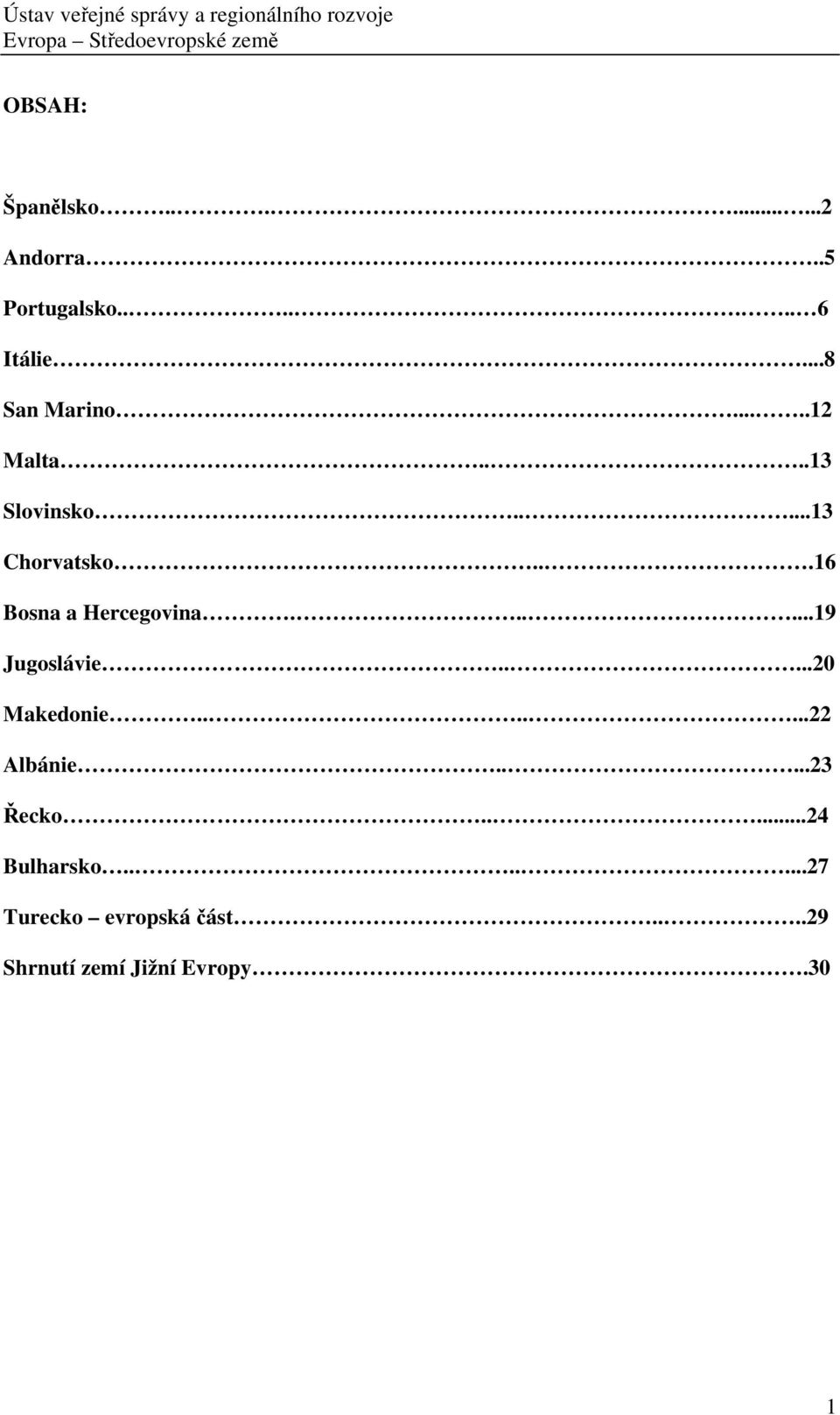 ..16 Bosna a Hercegovina......19 Jugoslávie.....20 Makedonie.......22 Albánie.