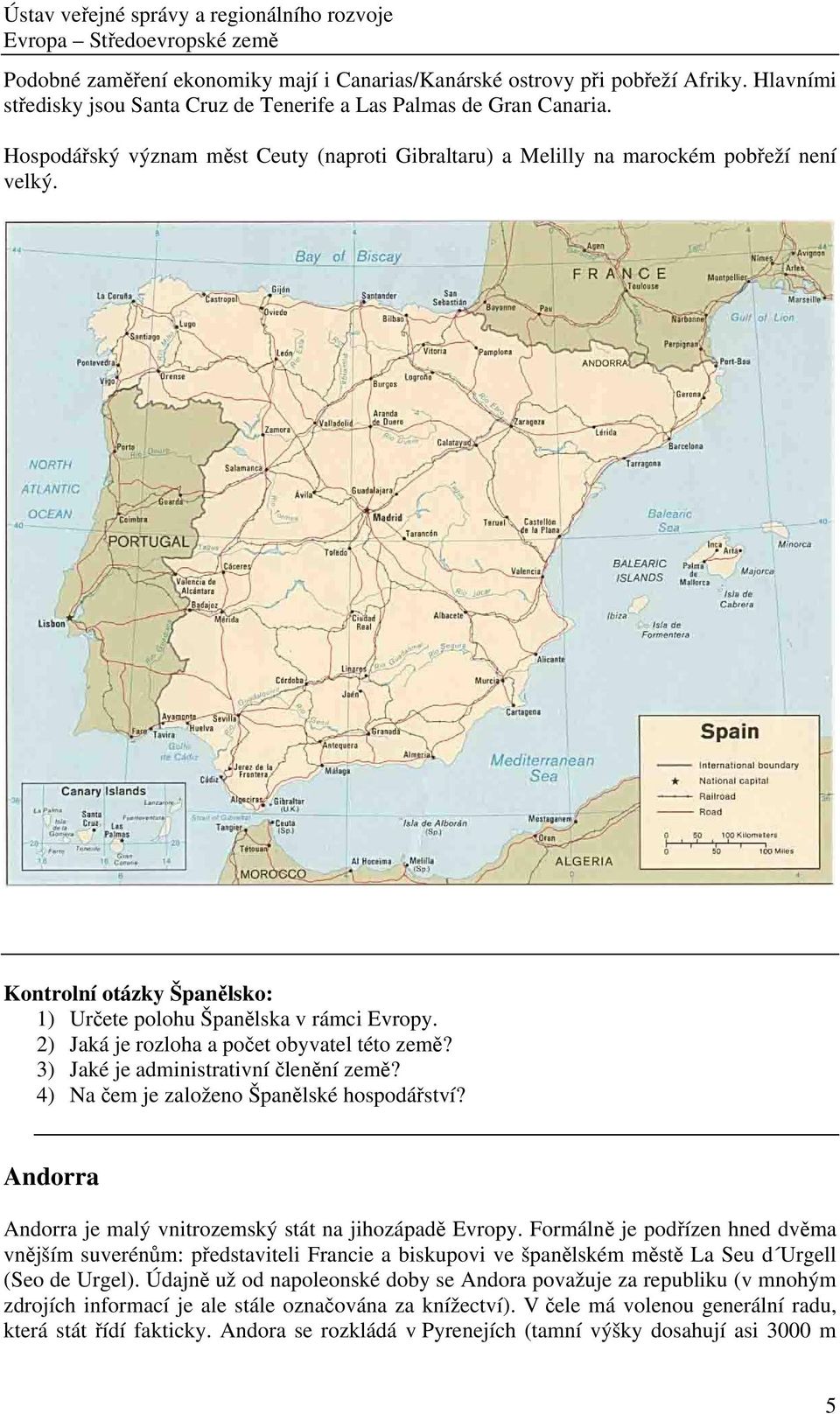 2) Jaká je rozloha a počet obyvatel této země? 3) Jaké je administrativní členění země? 4) Na čem je založeno Španělské hospodářství? Andorra Andorra je malý vnitrozemský stát na jihozápadě Evropy.