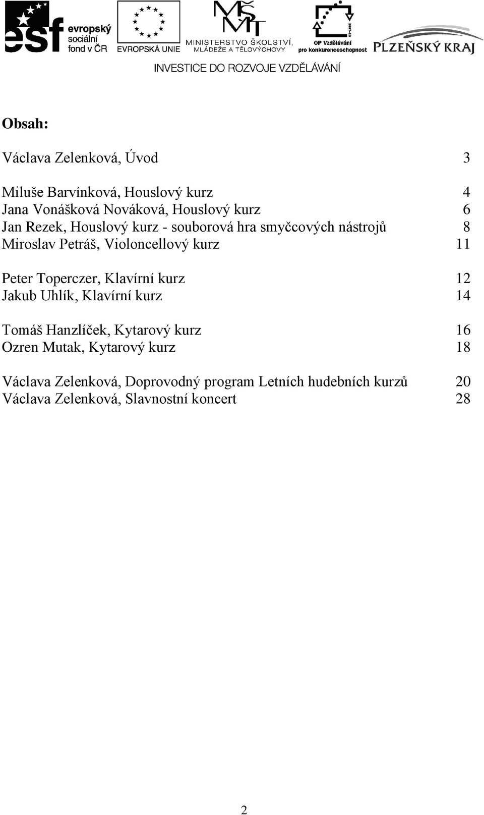 Toperczer, Klavírní kurz 12 Jakub Uhlík, Klavírní kurz 14 Tomáš Hanzlíček, Kytarový kurz 16 Ozren Mutak,