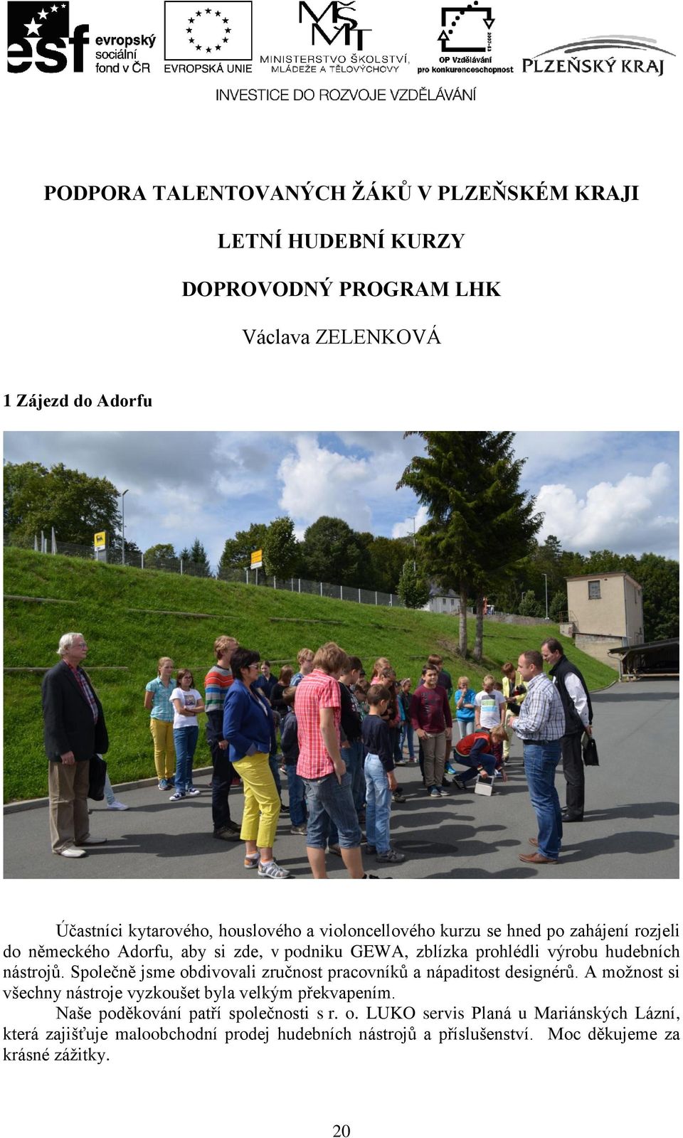 Společně jsme obdivovali zručnost pracovníků a nápaditost designérů. A možnost si všechny nástroje vyzkoušet byla velkým překvapením.