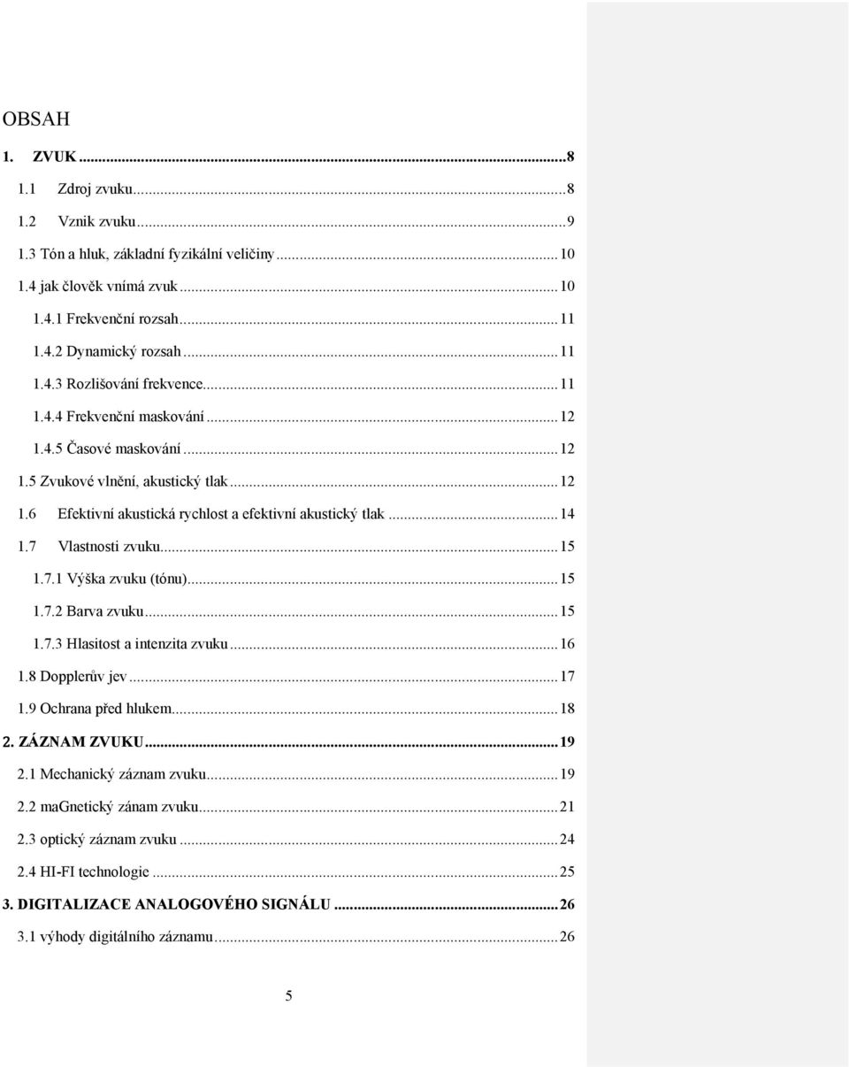 .. 14 1.7 Vlastnosti zvuku... 15 1.7.1 Výška zvuku (tónu)... 15 1.7.2 Barva zvuku... 15 1.7.3 Hlasitost a intenzita zvuku... 16 1.8 Dopplerův jev... 17 1.9 Ochrana před hlukem... 18 2. ZÁZNAM ZVUKU.