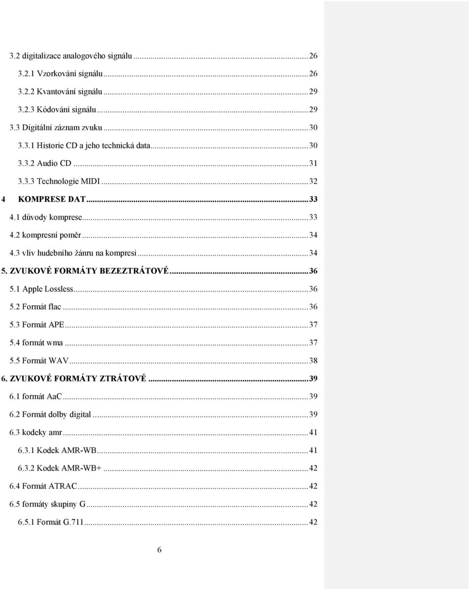 ZVUKOVÉ FORMÁTY BEZEZTRÁTOVÉ... 36 5.1 Apple Lossless... 36 5.2 Formát flac... 36 5.3 Formát APE... 37 5.4 formát wma... 37 5.5 Formát WAV... 38 6. ZVUKOVÉ FORMÁTY ZTRÁTOVÉ... 39 6.