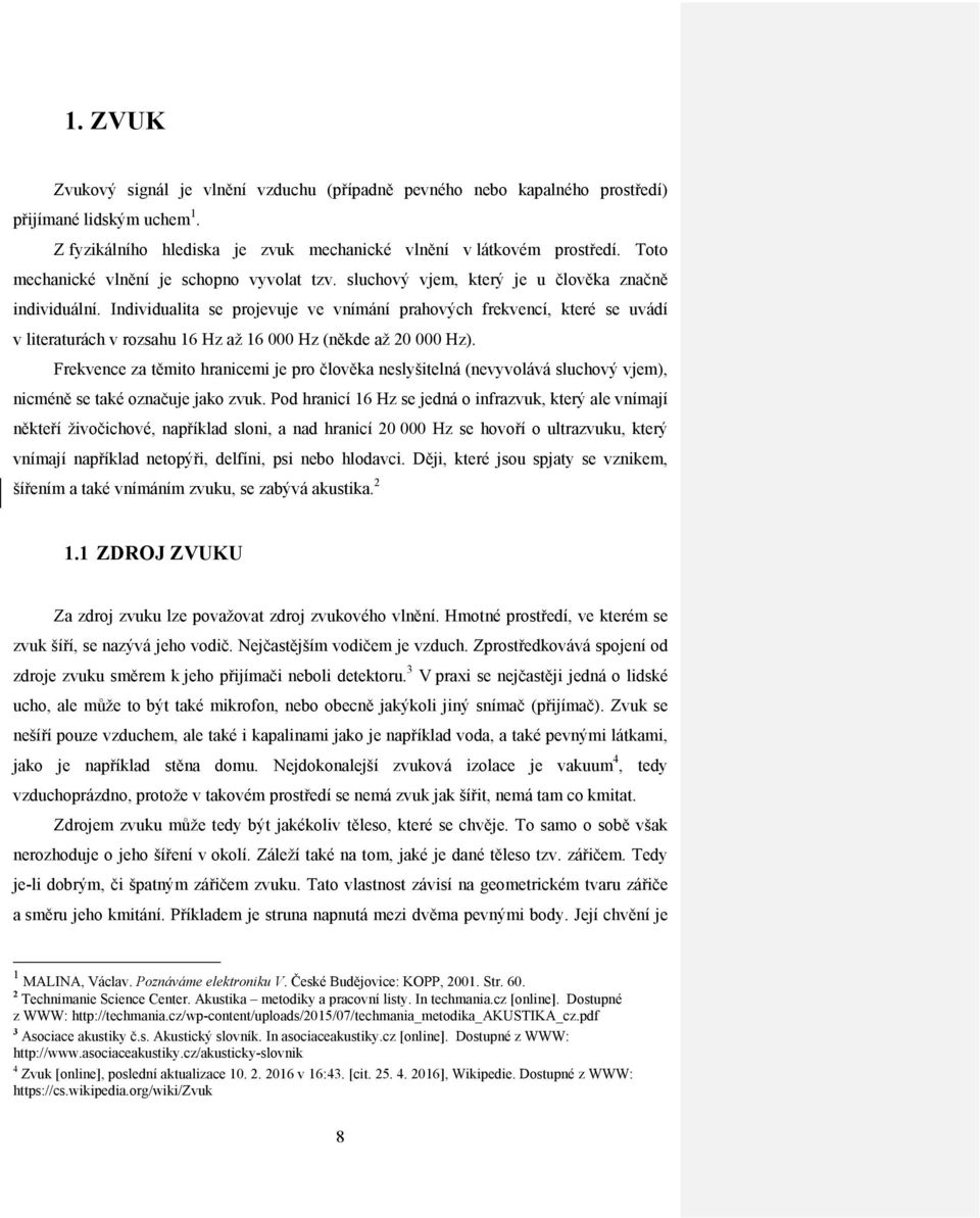 Individualita se projevuje ve vnímání prahových frekvencí, které se uvádí v literaturách v rozsahu 16 Hz až 16 000 Hz (někde až 20 000 Hz).