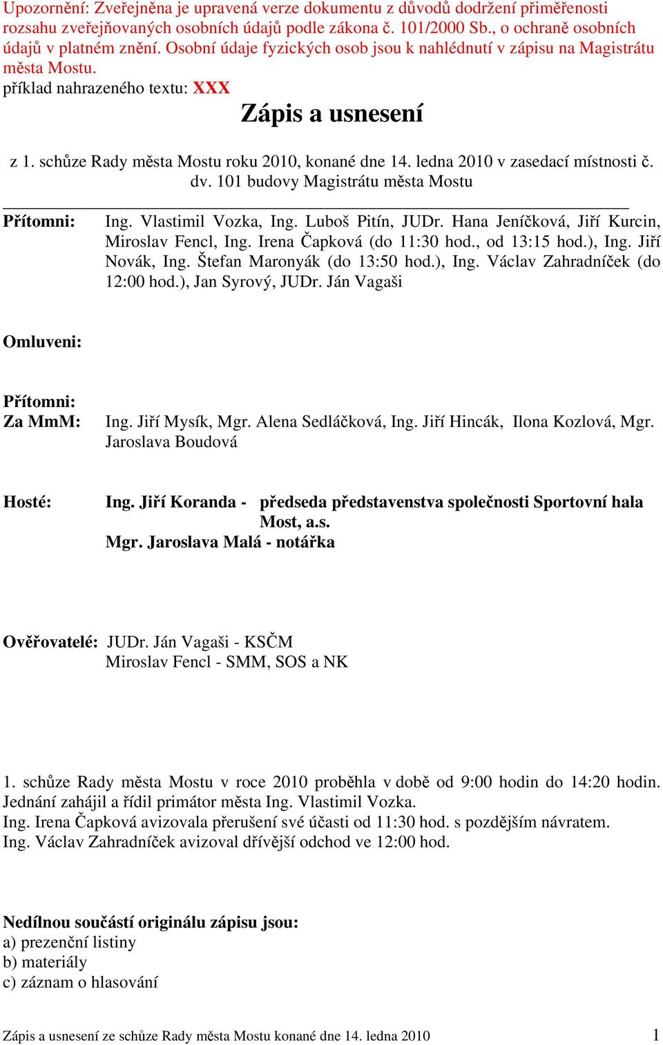 ledna 2010 v zasedací místnosti č. dv. 101 budovy Magistrátu města Mostu Přítomni: Ing. Vlastimil Vozka, Ing. Luboš Pitín, JUDr. Hana Jeníčková, Jiří Kurcin, Miroslav Fencl, Ing.
