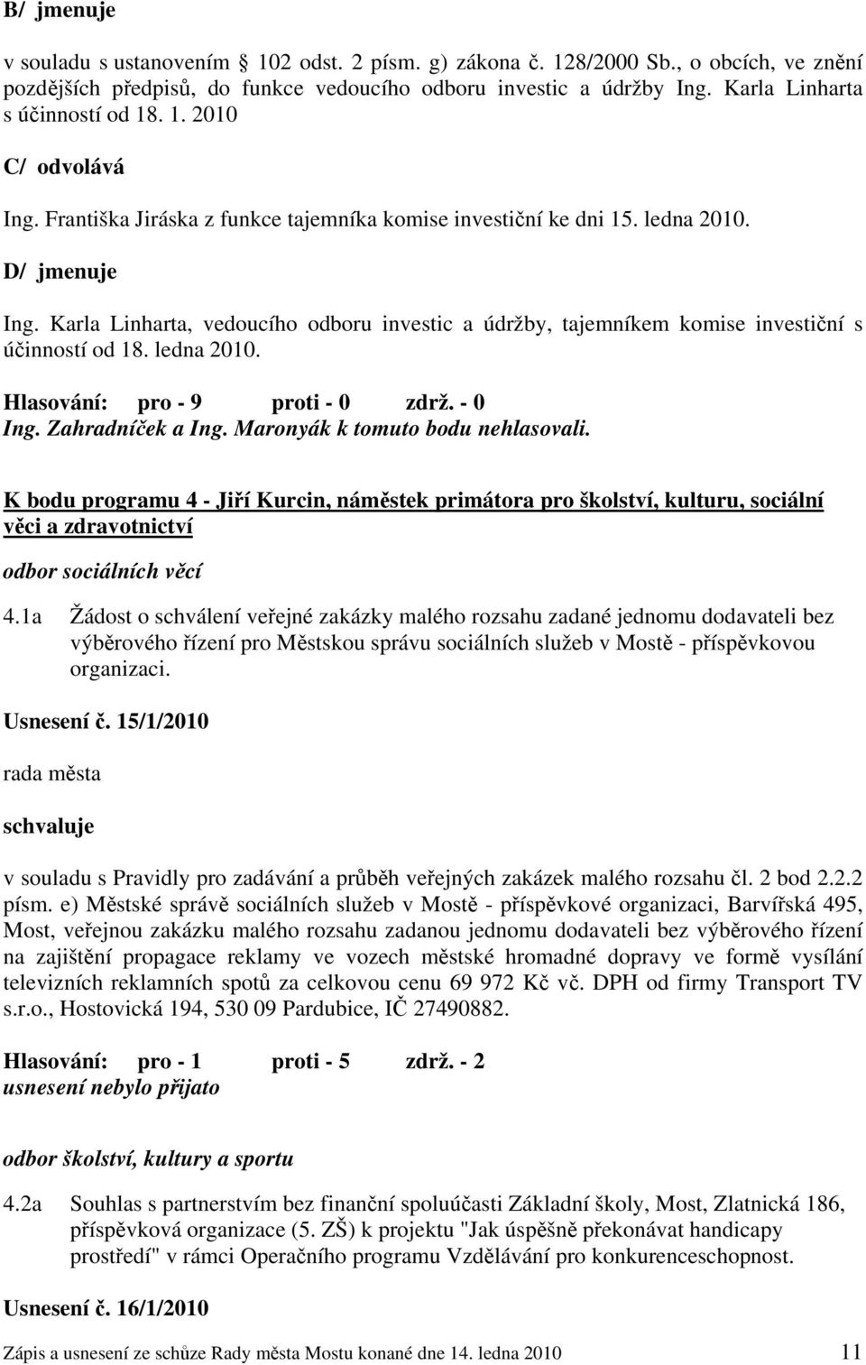 Karla Linharta, vedoucího odboru investic a údržby, tajemníkem komise investiční s účinností od 18. ledna 2010. Hlasování: pro - 9 proti - 0 zdrž. - 0 Ing. Zahradníček a Ing.