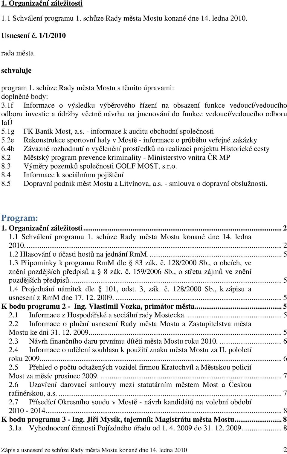 1f Informace o výsledku výběrového řízení na obsazení funkce vedoucí/vedoucího odboru investic a údržby včetně návrhu na jmenování do funkce vedoucí/vedoucího odboru IaÚ 5.1g FK Baník Most, a.s. - informace k auditu obchodní společnosti 5.