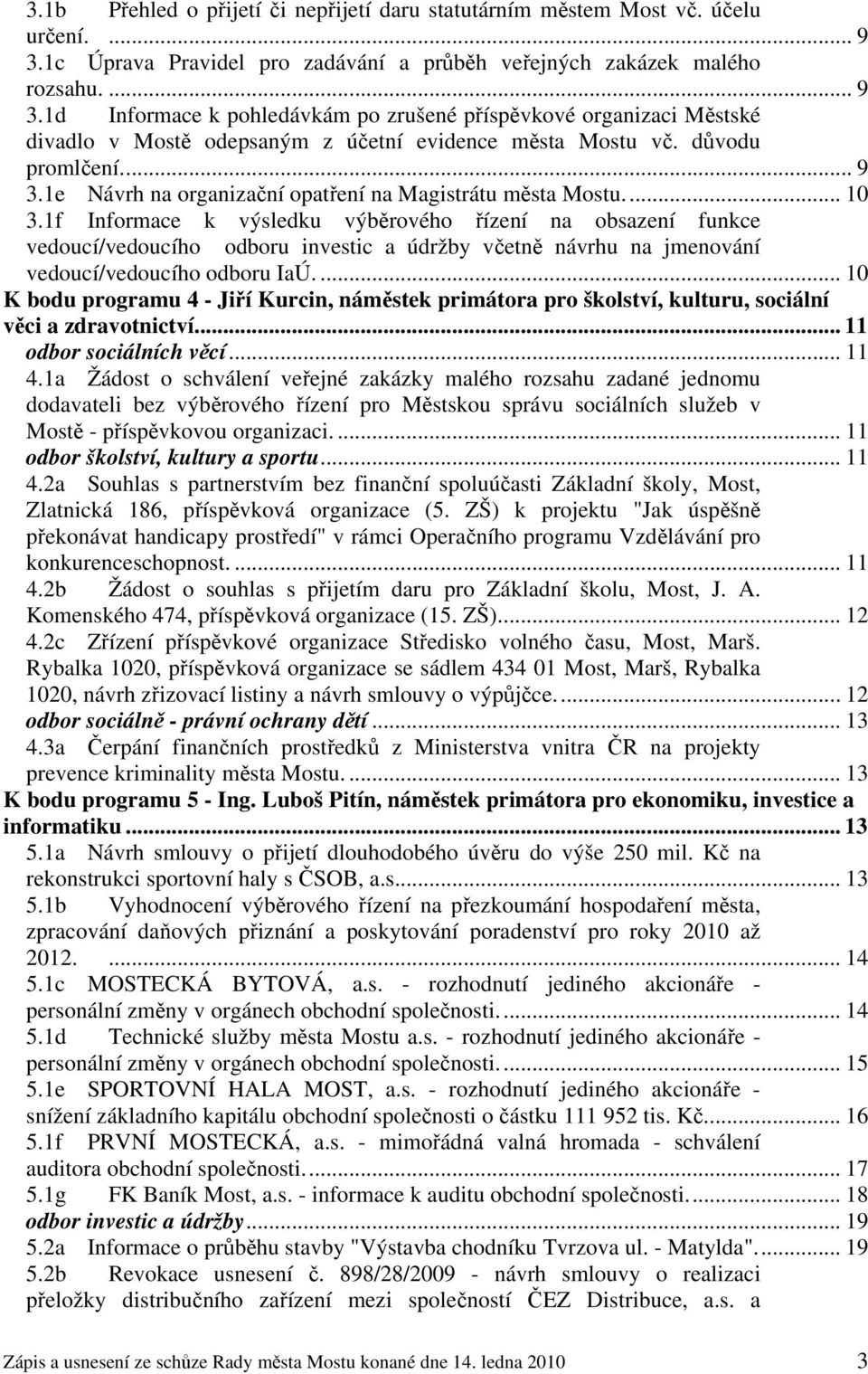 1d Informace k pohledávkám po zrušené příspěvkové organizaci Městské divadlo v Mostě odepsaným z účetní evidence města Mostu vč. důvodu promlčení... 9 3.