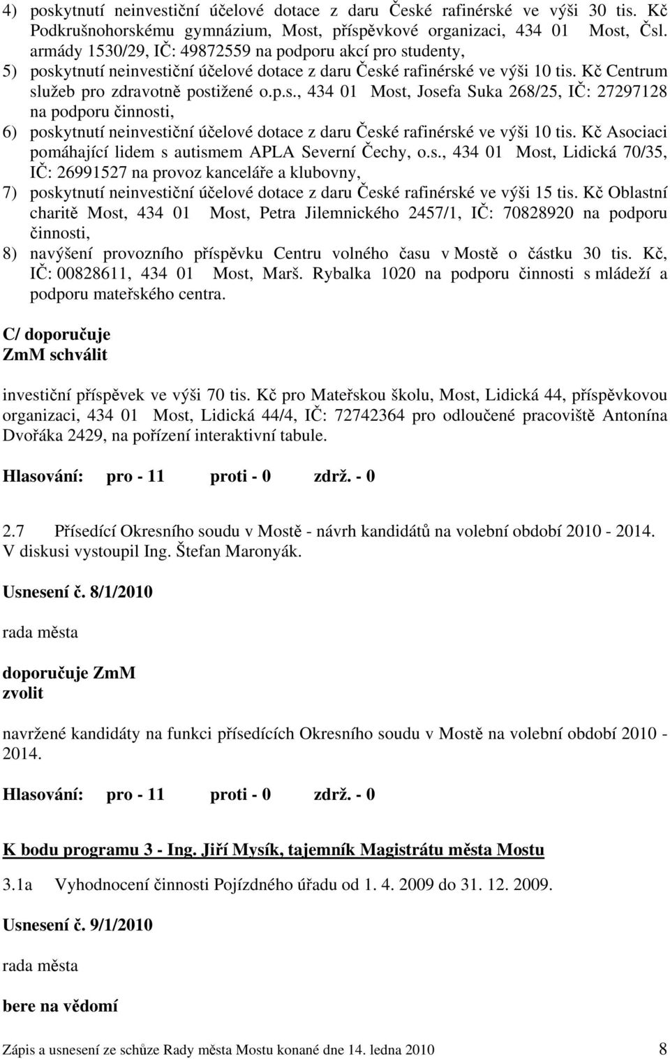 udenty, 5) poskytnutí neinvestiční účelové dotace z daru České rafinérské ve výši 10 tis. Kč Centrum služeb pro zdravotně postižené o.p.s., 434 01 Most, Josefa Suka 268/25, IČ: 27297128 na podporu činnosti, 6) poskytnutí neinvestiční účelové dotace z daru České rafinérské ve výši 10 tis.