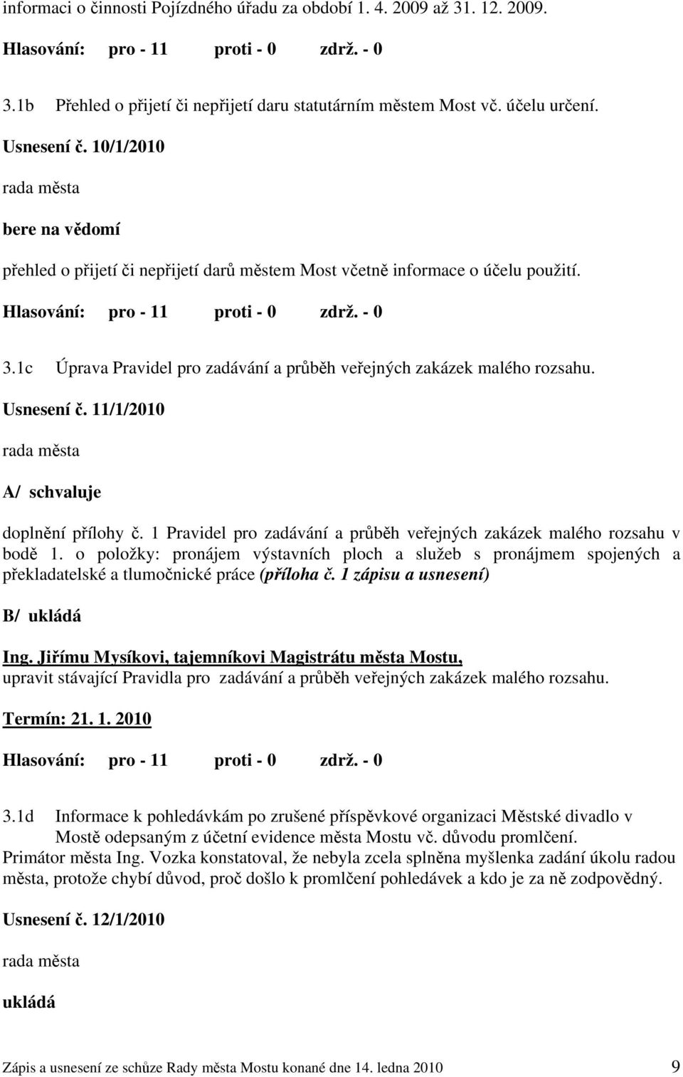 1c Úprava Pravidel pro zadávání a průběh veřejných zakázek malého rozsahu. Usnesení č. 11/1/2010 A/ schvaluje doplnění přílohy č.