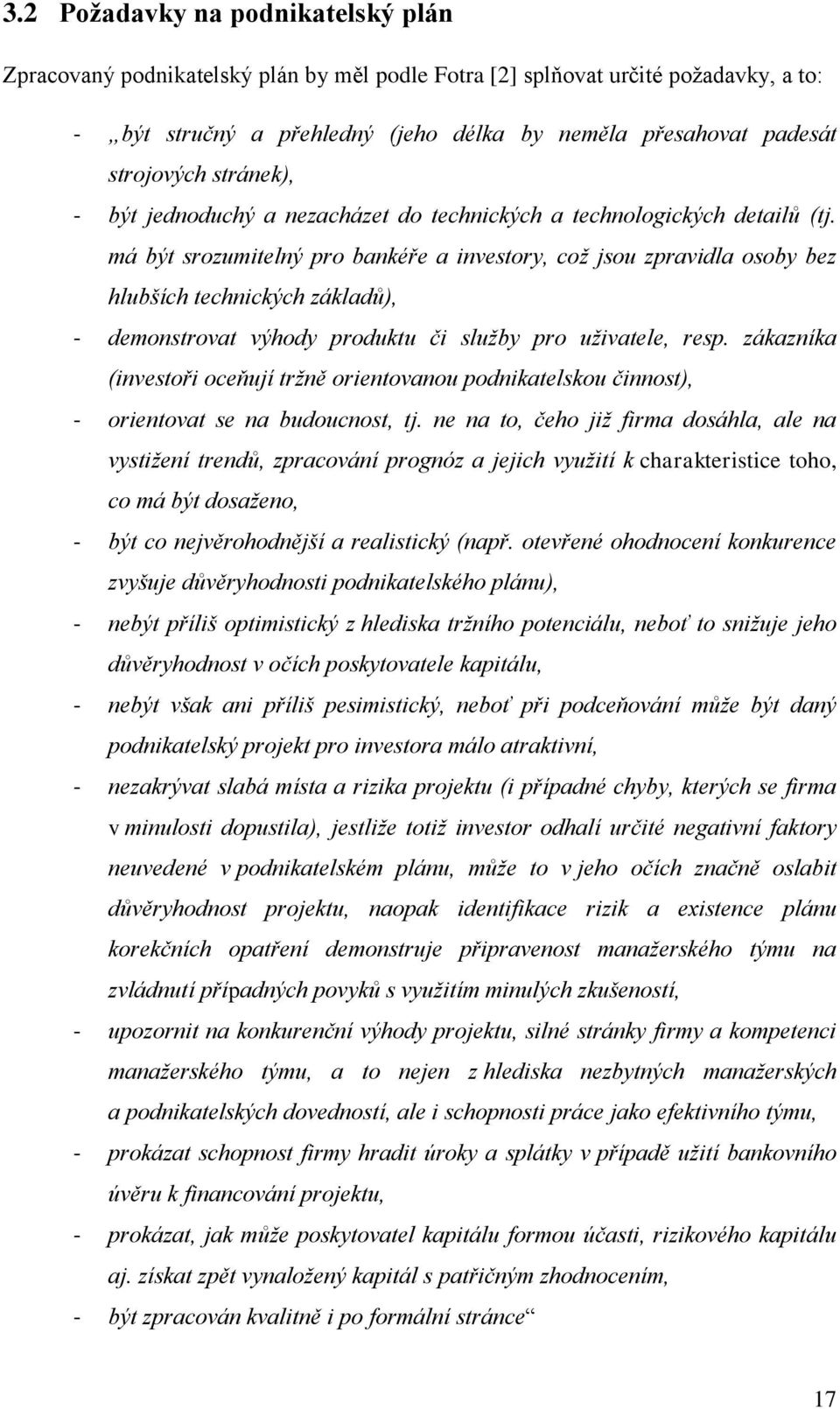 má být srozumitelný pro bankéře a investory, což jsou zpravidla osoby bez hlubších technických základů), - demonstrovat výhody produktu či služby pro uživatele, resp.