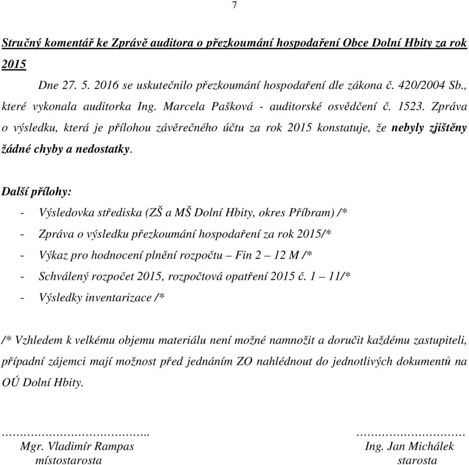 Zpráva o výsledku, která je přílohou závěrečného účtu za rok 2015 konstatuje, že nebyly zjištěny žádné chyby a nedostatky.