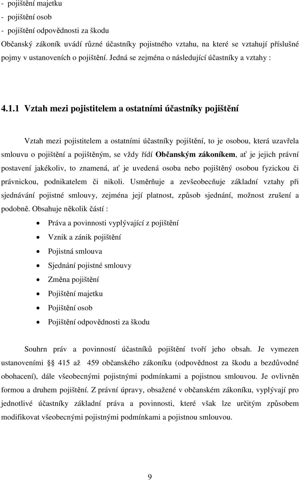 1 Vztah mezi pojistitelem a ostatními účastníky pojištění Vztah mezi pojistitelem a ostatními účastníky pojištění, to je osobou, která uzavřela smlouvu o pojištění a pojištěným, se vždy řídí