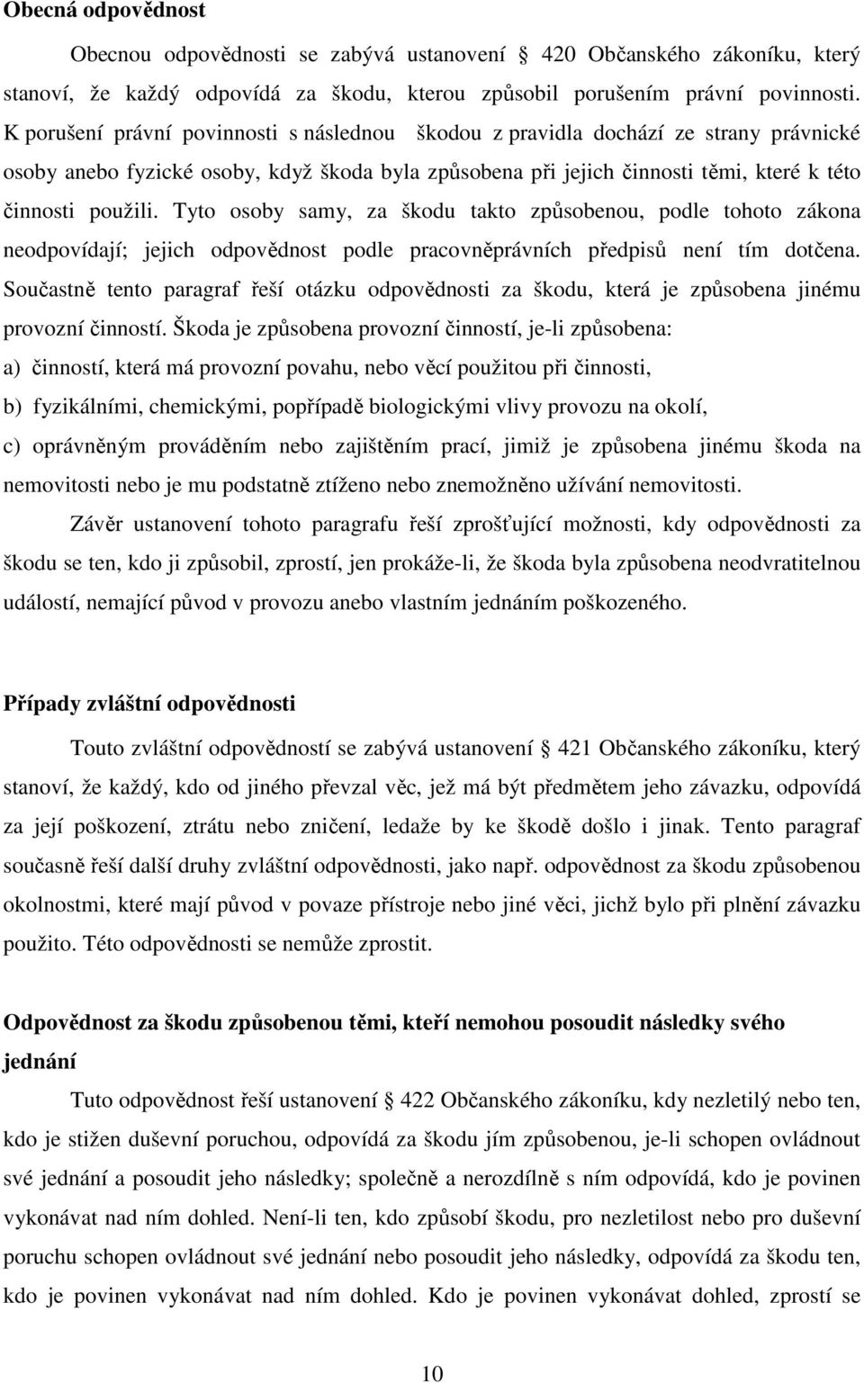 Tyto osoby samy, za škodu takto způsobenou, podle tohoto zákona neodpovídají; jejich odpovědnost podle pracovněprávních předpisů není tím dotčena.