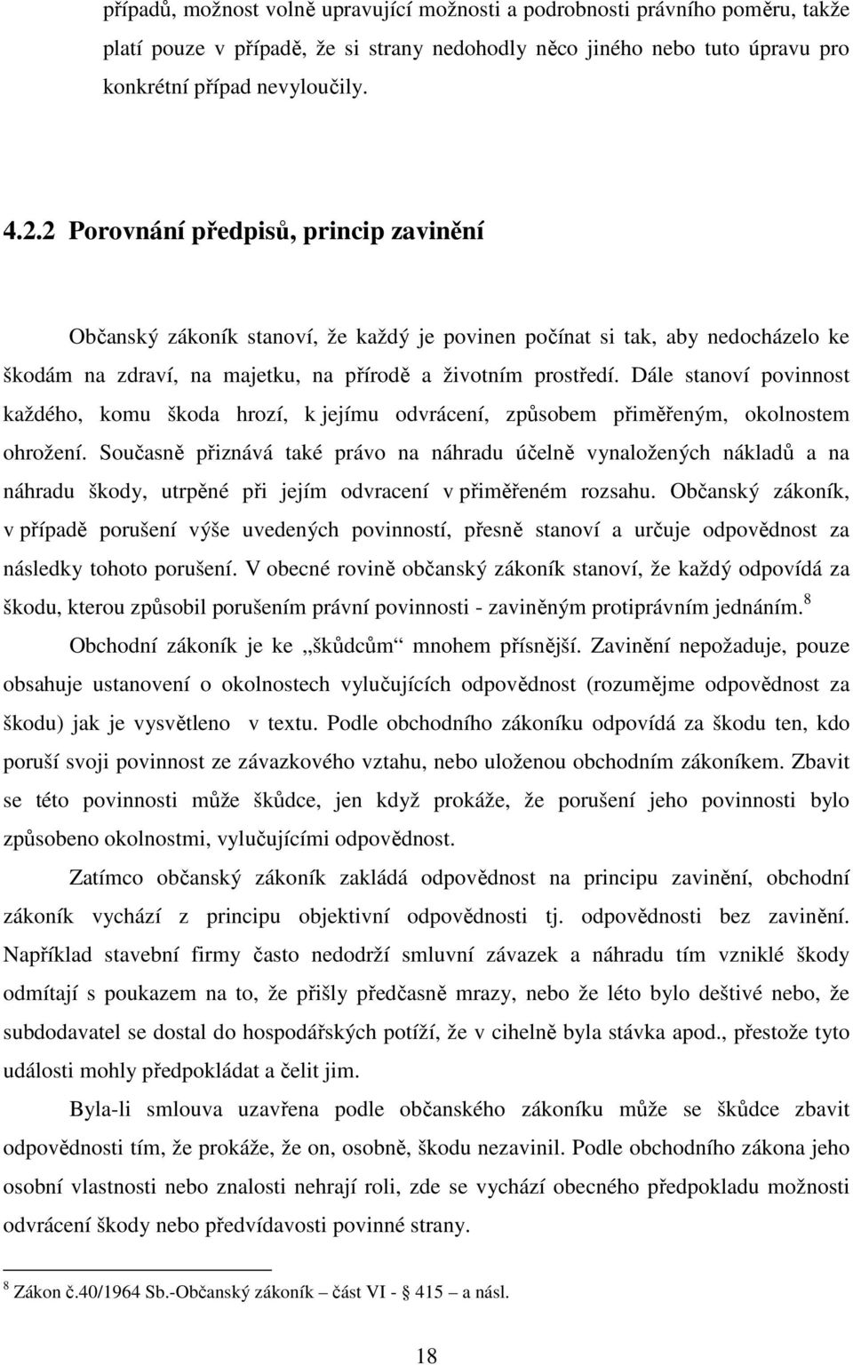 Dále stanoví povinnost každého, komu škoda hrozí, k jejímu odvrácení, způsobem přiměřeným, okolnostem ohrožení.