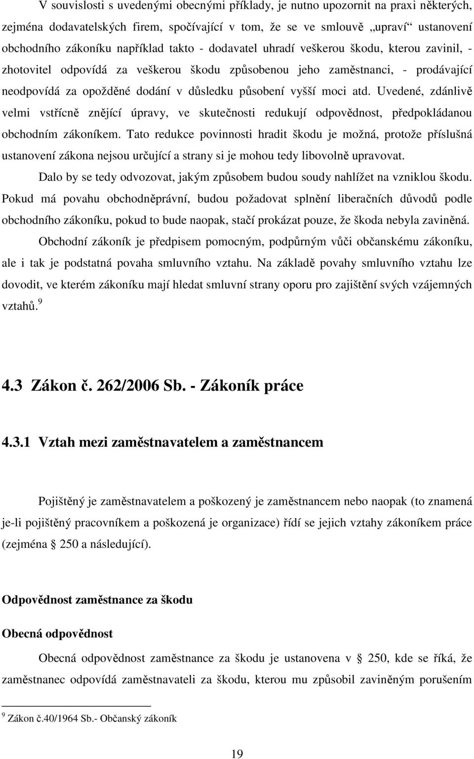 moci atd. Uvedené, zdánlivě velmi vstřícně znějící úpravy, ve skutečnosti redukují odpovědnost, předpokládanou obchodním zákoníkem.