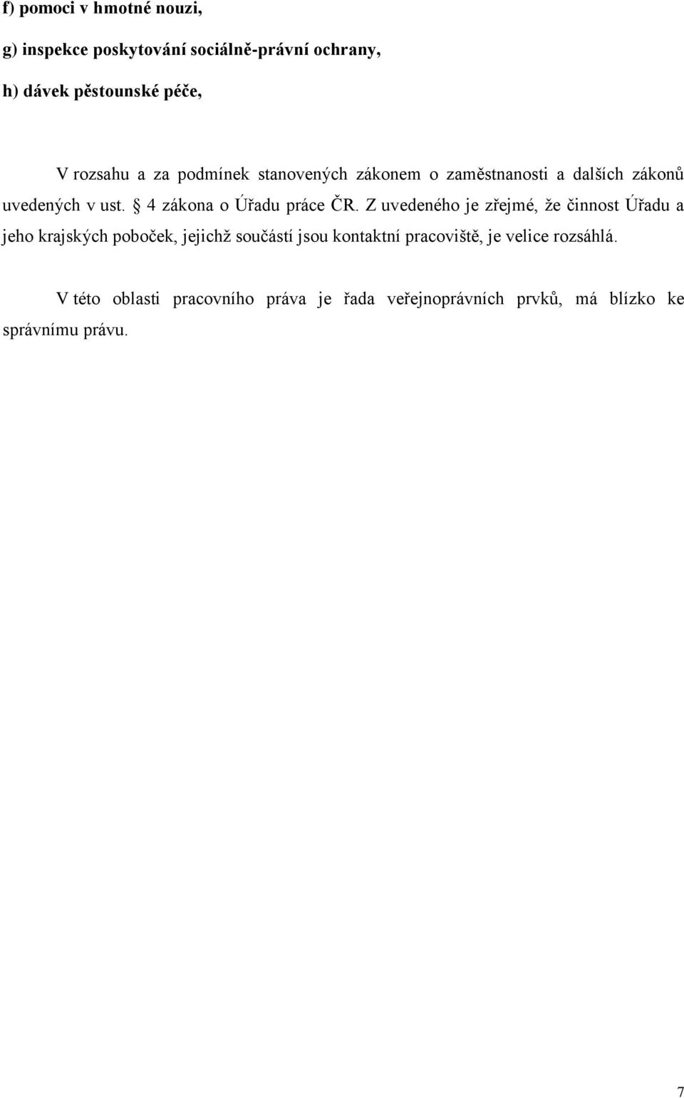 Z uvedeného je zřejmé, že činnost Úřadu a jeho krajských poboček, jejichž součástí jsou kontaktní pracoviště,