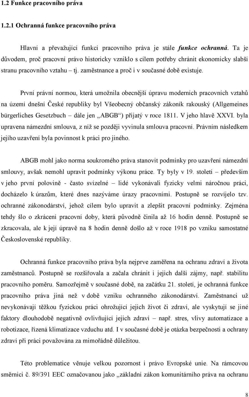 První právní normou, která umožnila obecnější úpravu moderních pracovních vztahů na území dnešní České republiky byl Všeobecný občanský zákoník rakouský (Allgemeines bürgerliches Gesetzbuch dále jen