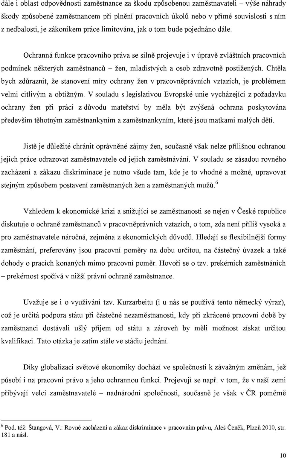 Ochranná funkce pracovního práva se silně projevuje i v úpravě zvláštních pracovních podmínek některých zaměstnanců žen, mladistvých a osob zdravotně postižených.