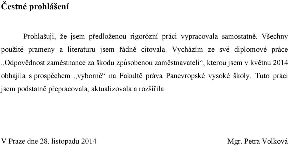 Vycházím ze své diplomové práce Odpovědnost zaměstnance za škodu způsobenou zaměstnavateli, kterou jsem v květnu