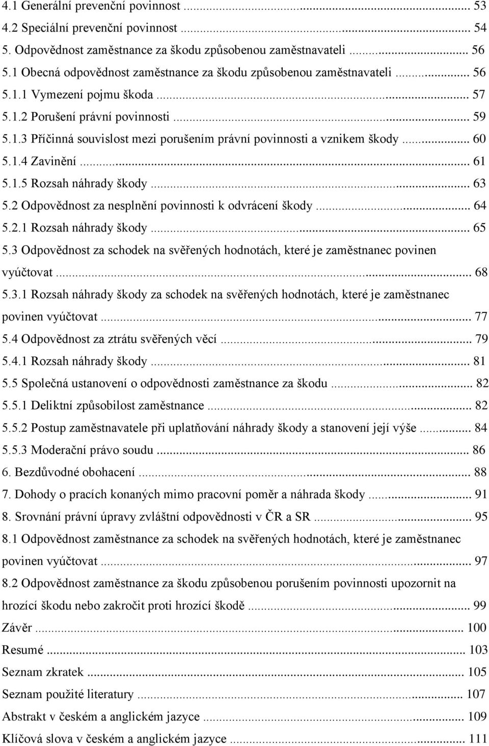 .. 60 5.1.4 Zavinění... 61 5.1.5 Rozsah náhrady škody... 63 5.2 Odpovědnost za nesplnění povinnosti k odvrácení škody... 64 5.2.1 Rozsah náhrady škody... 65 5.