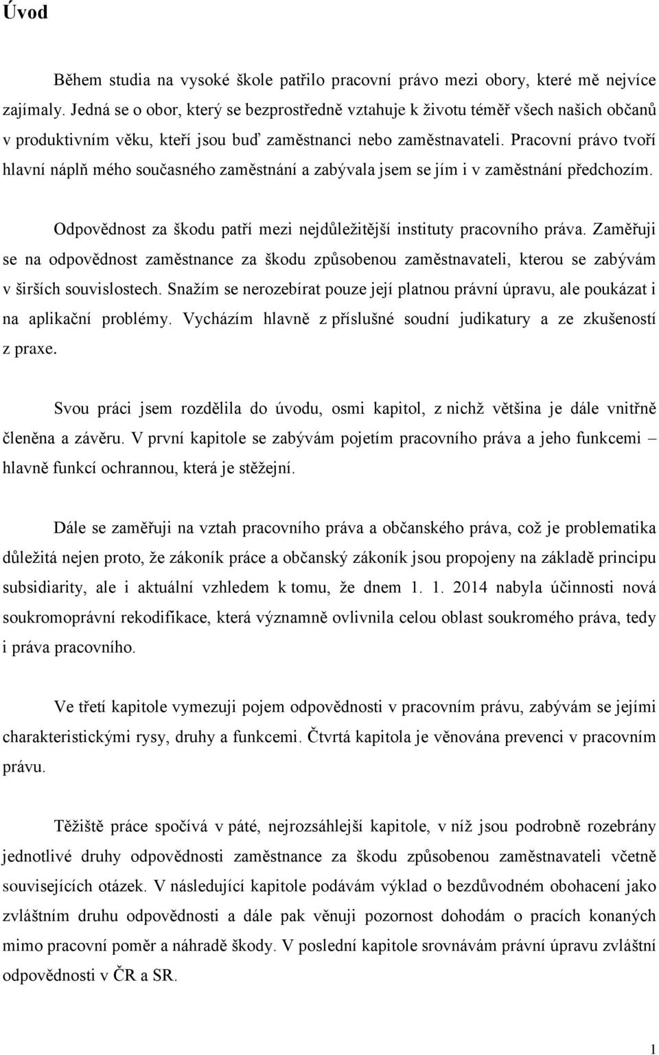 Pracovní právo tvoří hlavní náplň mého současného zaměstnání a zabývala jsem se jím i v zaměstnání předchozím. Odpovědnost za škodu patří mezi nejdůležitější instituty pracovního práva.