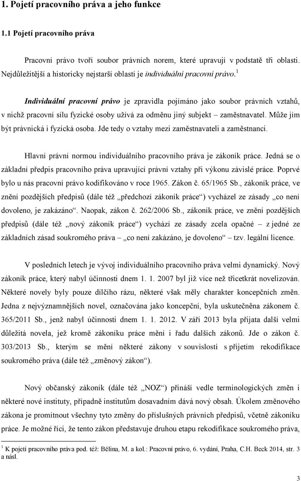 1 Individuální pracovní právo je zpravidla pojímáno jako soubor právních vztahů, v nichž pracovní sílu fyzické osoby užívá za odměnu jiný subjekt zaměstnavatel. Může jím být právnická i fyzická osoba.