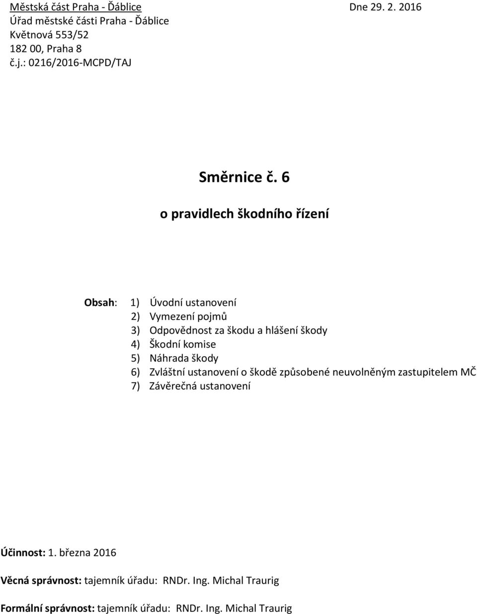 6 o pravidlech škodního řízení Obsah: 1) Úvodní ustanovení 2) Vymezení pojmů 3) Odpovědnost za škodu a hlášení škody 4) Škodní komise