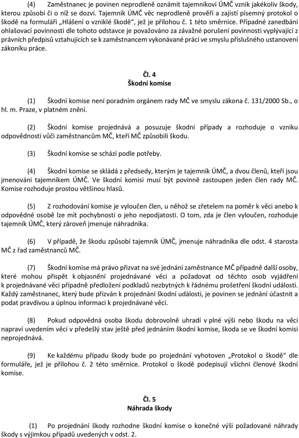 Případné zanedbání ohlašovací povinnosti dle tohoto odstavce je považováno za závažné porušení povinnosti vyplývající z právních předpisů vztahujících se k zaměstnancem vykonávané práci ve smyslu