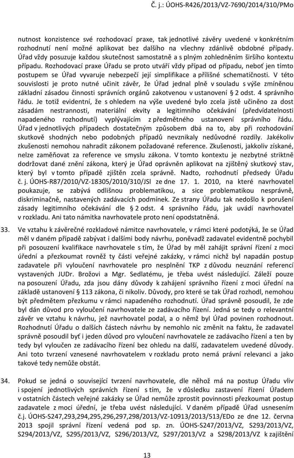 Rozhodovací praxe Úřadu se proto utváří vždy případ od případu, neboť jen tímto postupem se Úřad vyvaruje nebezpečí její simplifikace a přílišné schematičnosti.