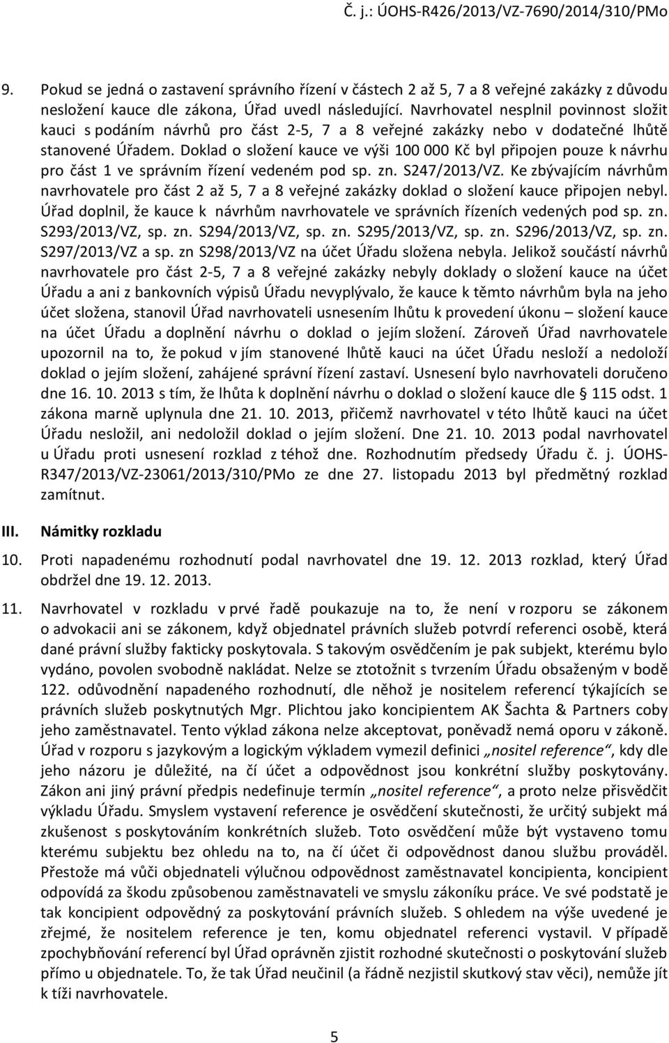 Doklad o složení kauce ve výši 100 000 Kč byl připojen pouze k návrhu pro část 1 ve správním řízení vedeném pod sp. zn. S247/2013/VZ.