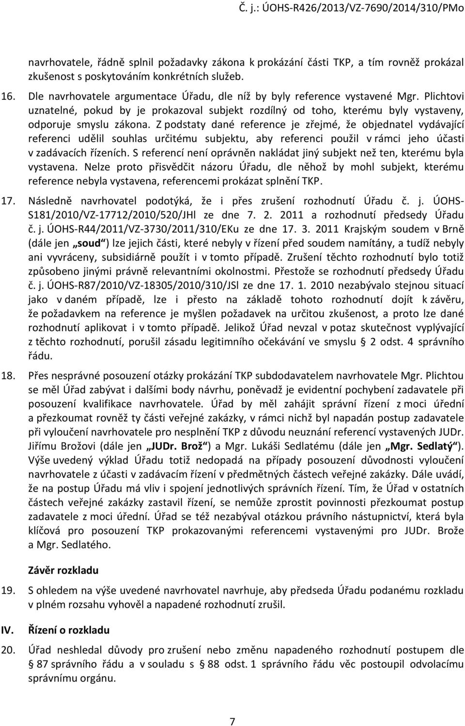 Z podstaty dané reference je zřejmé, že objednatel vydávající referenci udělil souhlas určitému subjektu, aby referenci použil v rámci jeho účasti v zadávacích řízeních.