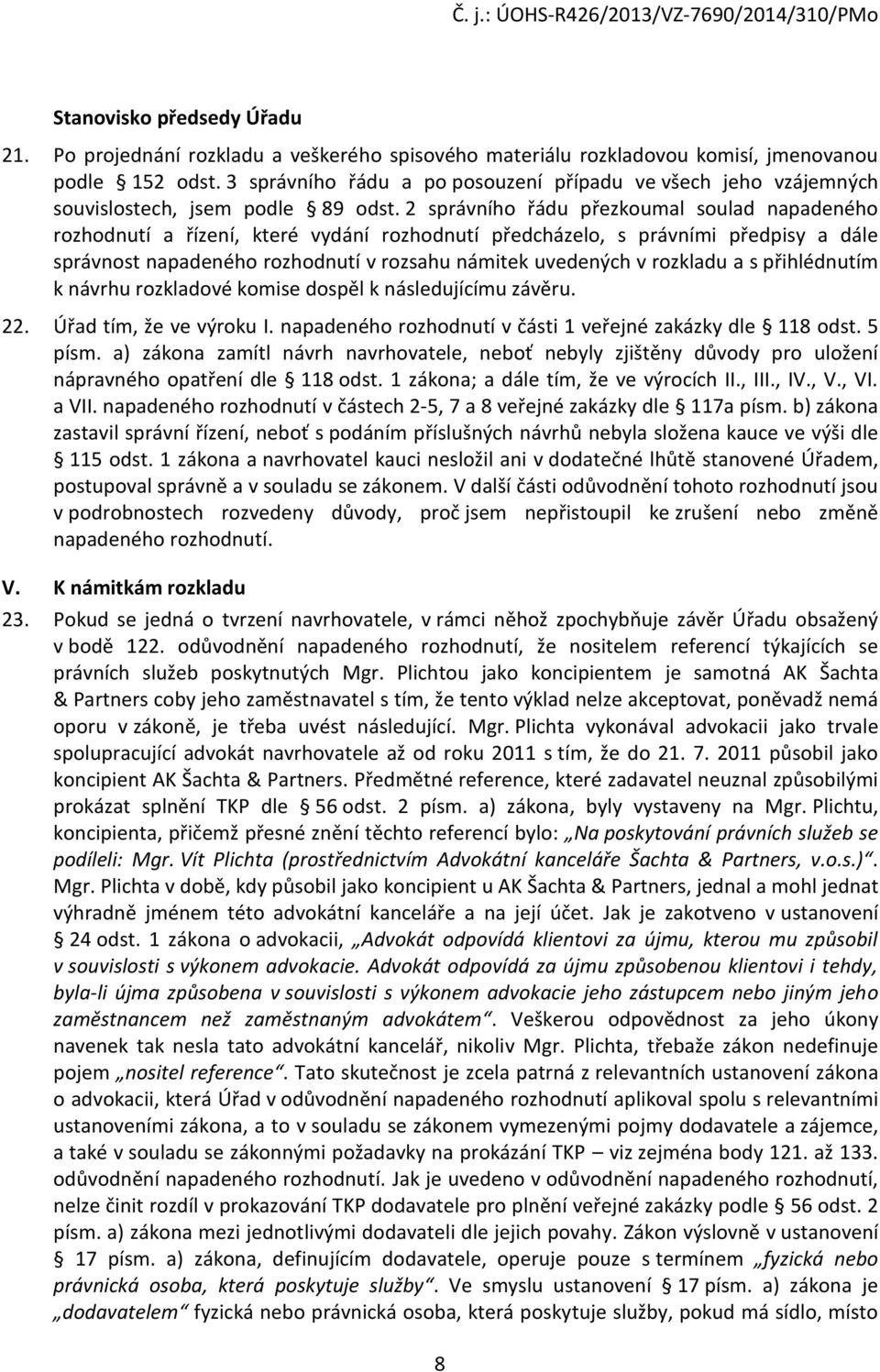 2 správního řádu přezkoumal soulad napadeného rozhodnutí a řízení, které vydání rozhodnutí předcházelo, s právními předpisy a dále správnost napadeného rozhodnutí v rozsahu námitek uvedených v