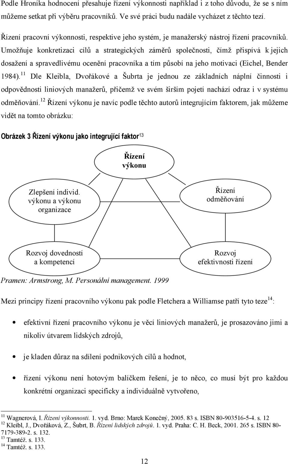 Umožňuje konkretizaci cílů a strategických záměrů společnosti, čímž přispívá k jejich dosažení a spravedlivému ocenění pracovníka a tím působí na jeho motivaci (Eichel, Bender 1984).