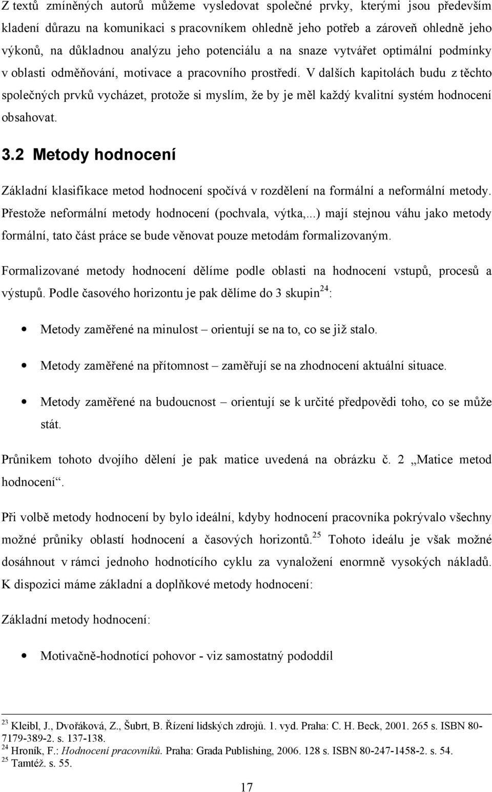 V dalších kapitolách budu z těchto společných prvků vycházet, protože si myslím, že by je měl každý kvalitní systém hodnocení obsahovat. 3.