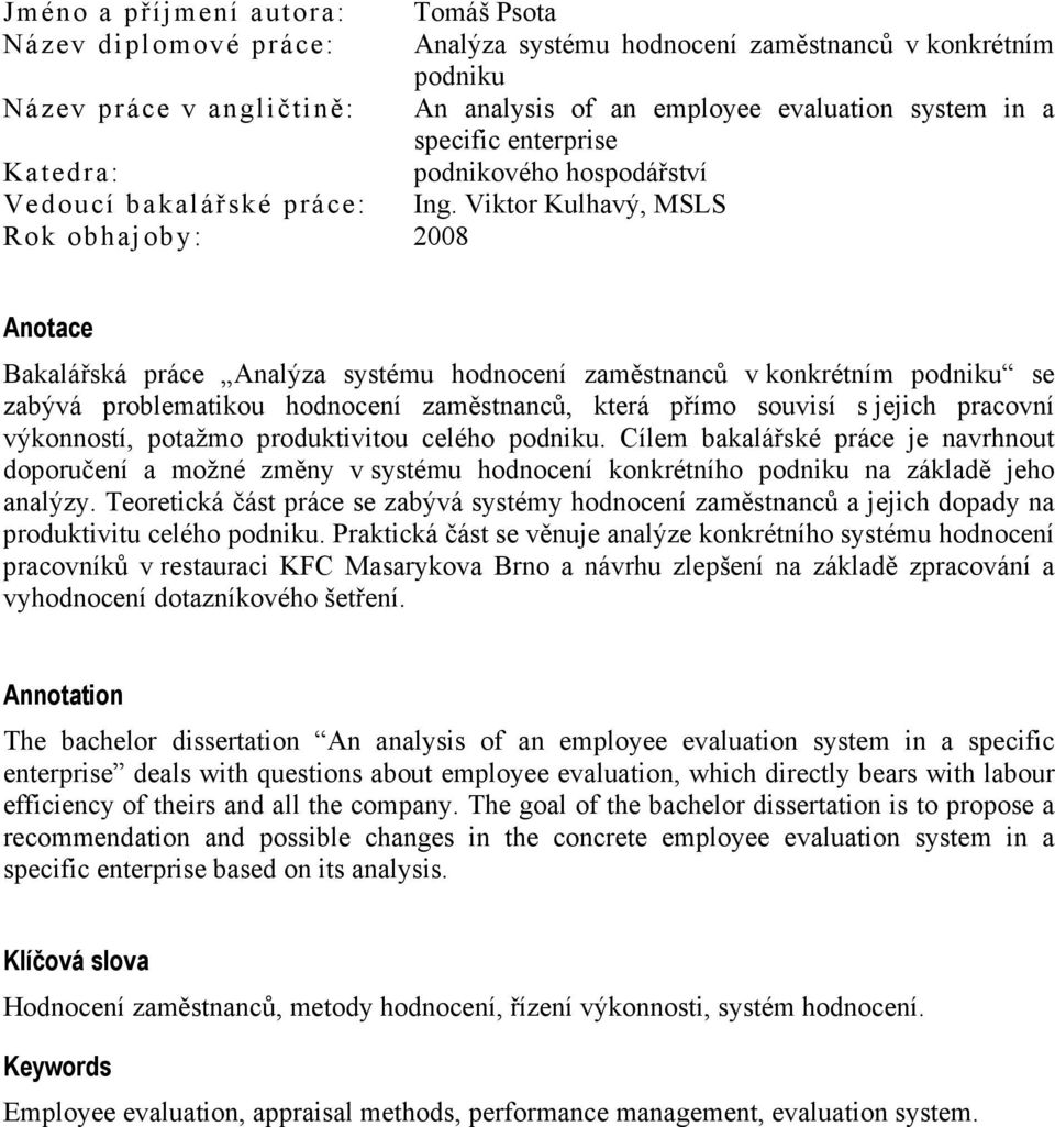 Viktor Kulhavý, MSLS Rok obhajoby: 2008 Anotace Bakalářská práce Analýza systému hodnocení zaměstnanců v konkrétním podniku se zabývá problematikou hodnocení zaměstnanců, která přímo souvisí s jejich