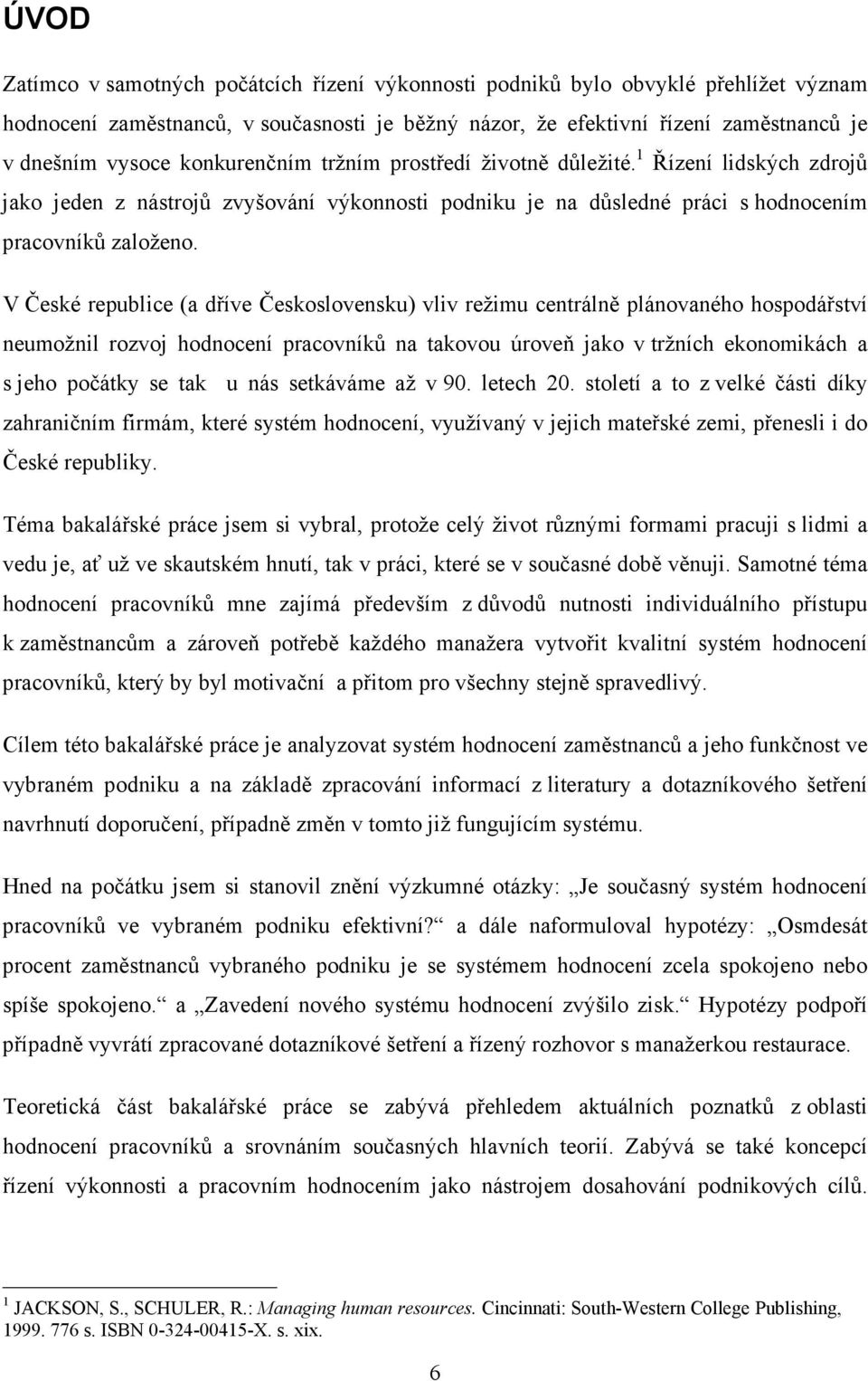 V České republice (a dříve Československu) vliv režimu centrálně plánovaného hospodářství neumožnil rozvoj hodnocení pracovníků na takovou úroveň jako v tržních ekonomikách a s jeho počátky se tak u
