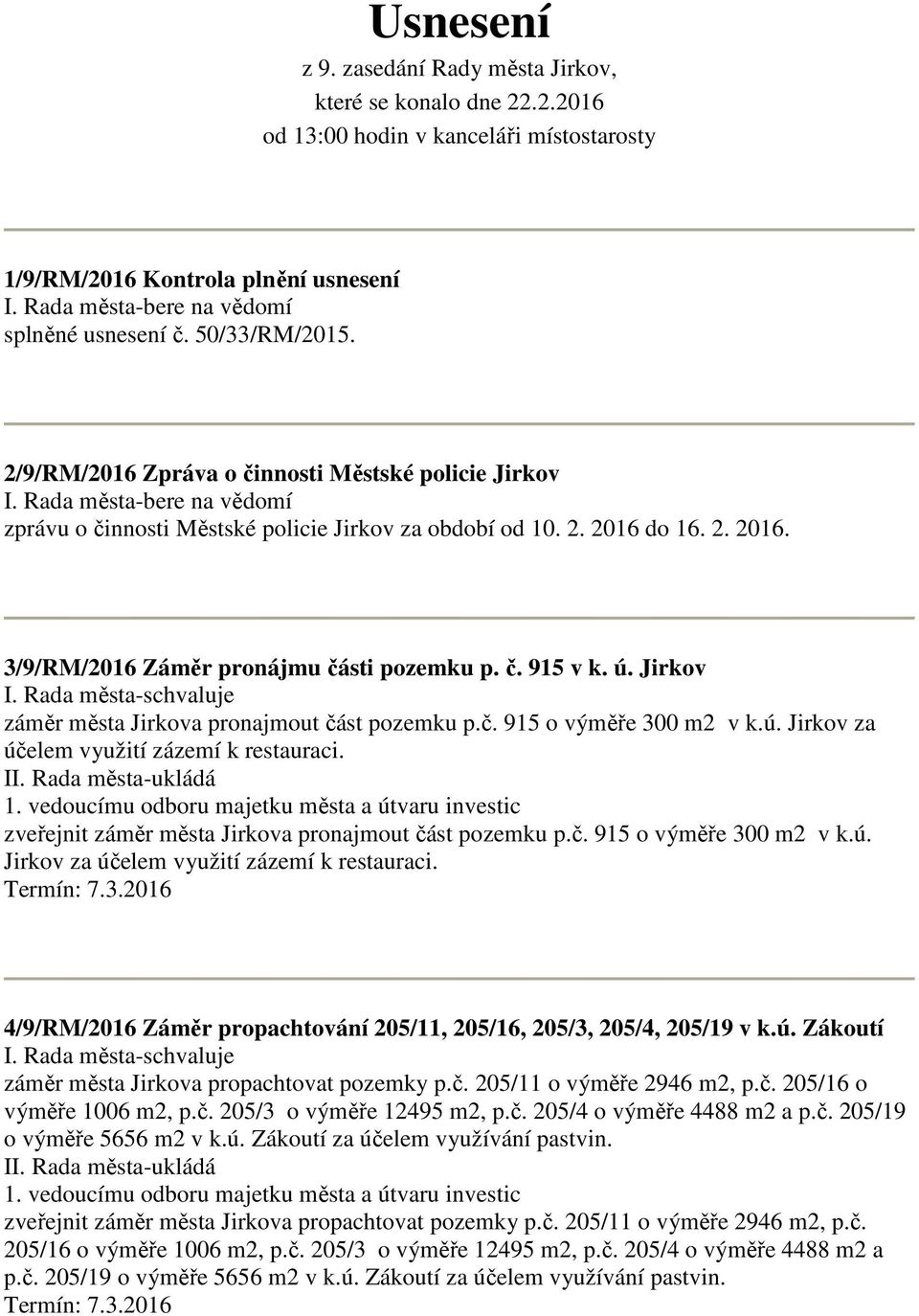 Jirkov záměr města Jirkova pronajmout část pozemku p.č. 915 o výměře 300 m2 v k.ú. Jirkov za účelem využití zázemí k restauraci. II. Rada města-ukládá 1.