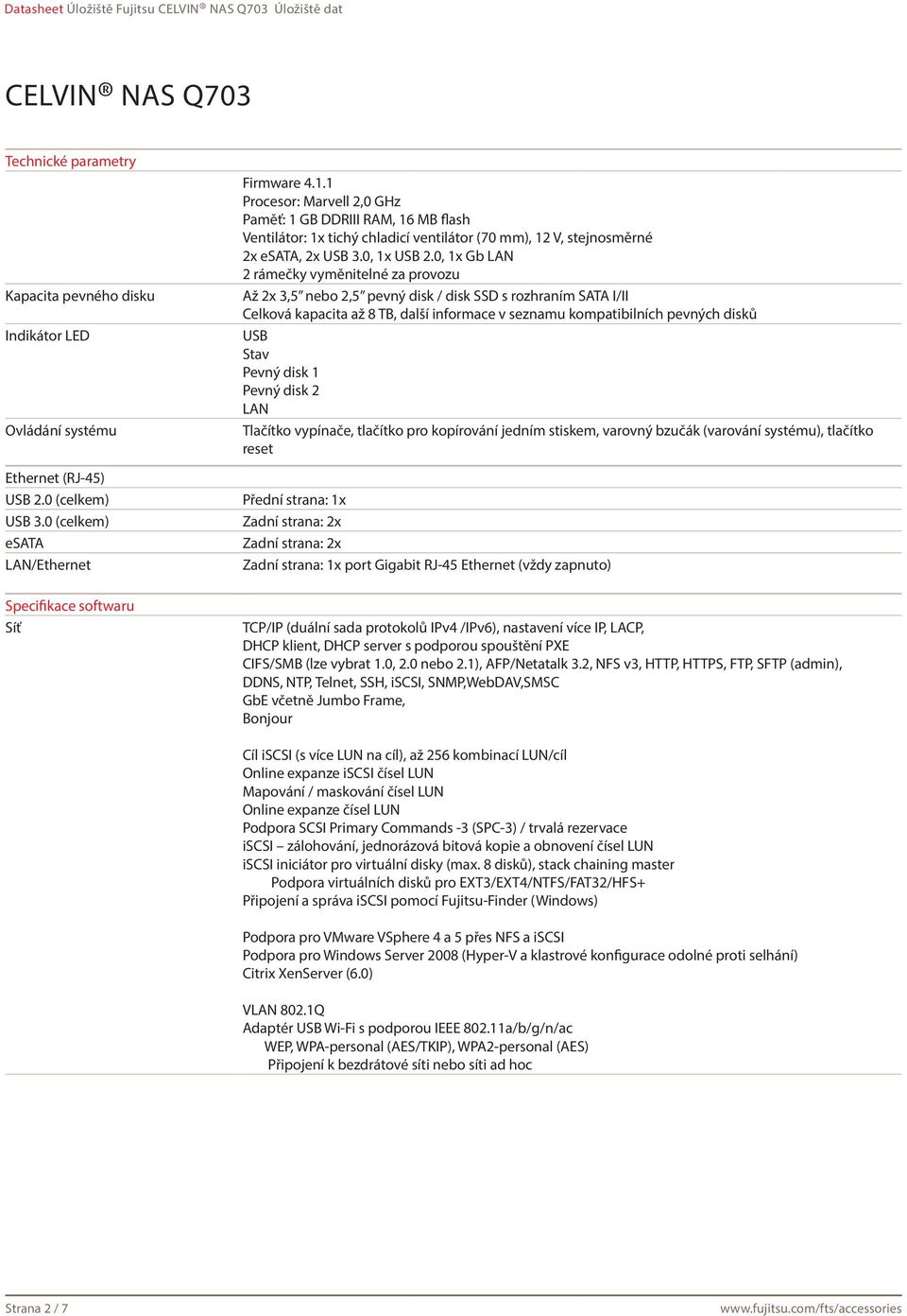 0, 1x Gb LAN 2 rámečky vyměnitelné za provozu Až 2x 3,5 nebo 2,5 pevný disk / disk SSD s rozhraním SATA I/II Celková kapacita až 8 TB, další informace v seznamu kompatibilních pevných disků USB Stav