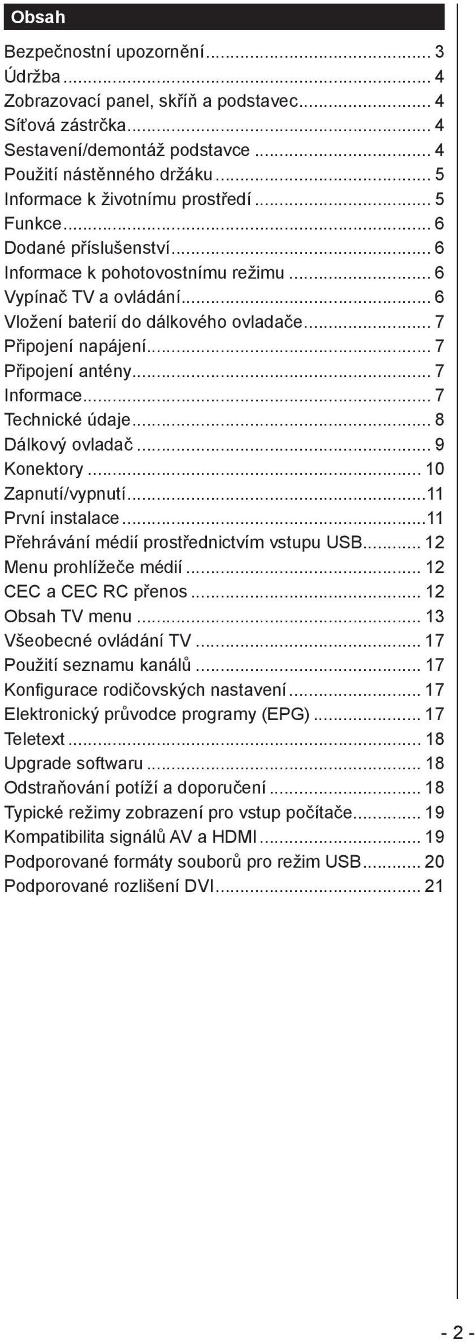 .. 7 Připojení napájení... 7 Připojení antény... 7 Informace... 7 Technické údaje... 8 Dálkový ovladač... 9 Konektory... 10 Zapnutí/vypnutí...11 První instalace.