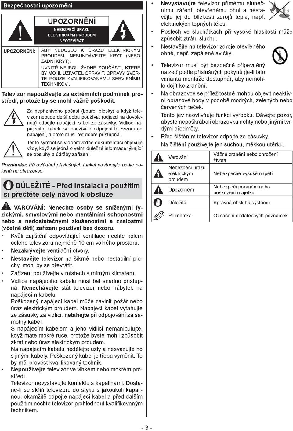 Televizor nepoužívejte za extrémních podmínek prostředí, protože by se mohl vážně poškodit.