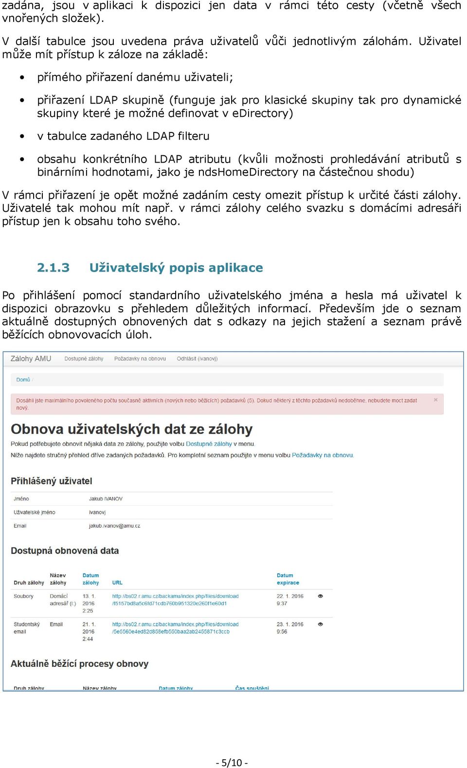 edirectory) v tabulce zadaného LDAP filteru obsahu konkrétního LDAP atributu (kvůli možnosti prohledávání atributů s binárními hodnotami, jako je ndshomedirectory na částečnou shodu) V rámci