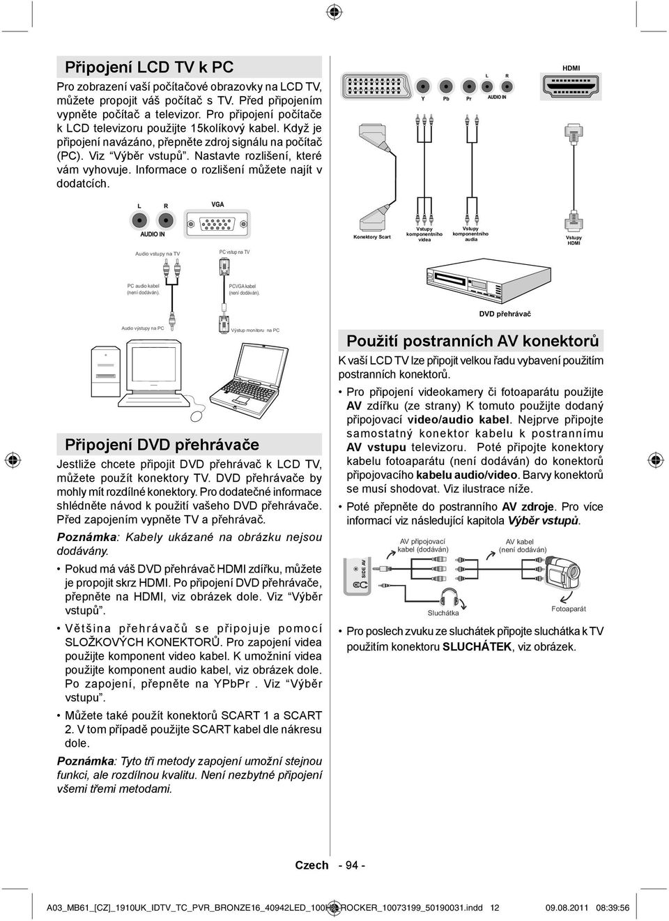 Informace o rozlišení můžete najít v dodatcích. Audio vstupy na TV PC vstup na TV PC audio kabel (není dodáván). PCVGA kabel (není dodáván).