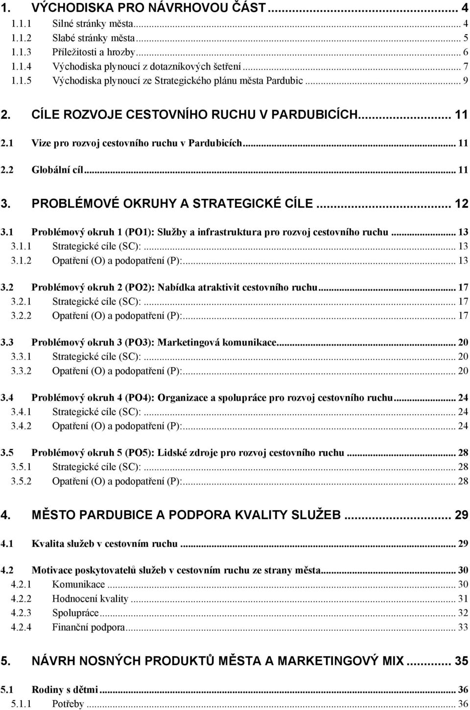 1 Problémový okruh 1 (PO1): Služby a infrastruktura pro rozvoj cestovního ruchu... 13 3.1.1 Strategické cíle (SC):... 13 3.1.2 Opatření (O) a podopatření (P):... 13 3.2 Problémový okruh 2 (PO2): Nabídka atraktivit cestovního ruchu.