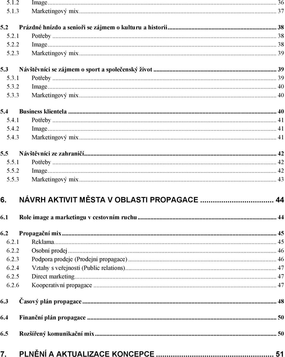 4.2 Image... 41 5.4.3 Marketingový mix... 41 5.5 Návštěvníci ze zahraničí... 42 5.5.1 Potřeby... 42 5.5.2 Image... 42 5.5.3 Marketingový mix... 43 6. NÁVRH AKTIVIT MĚSTA V OBLASTI PROPAGACE... 44 6.