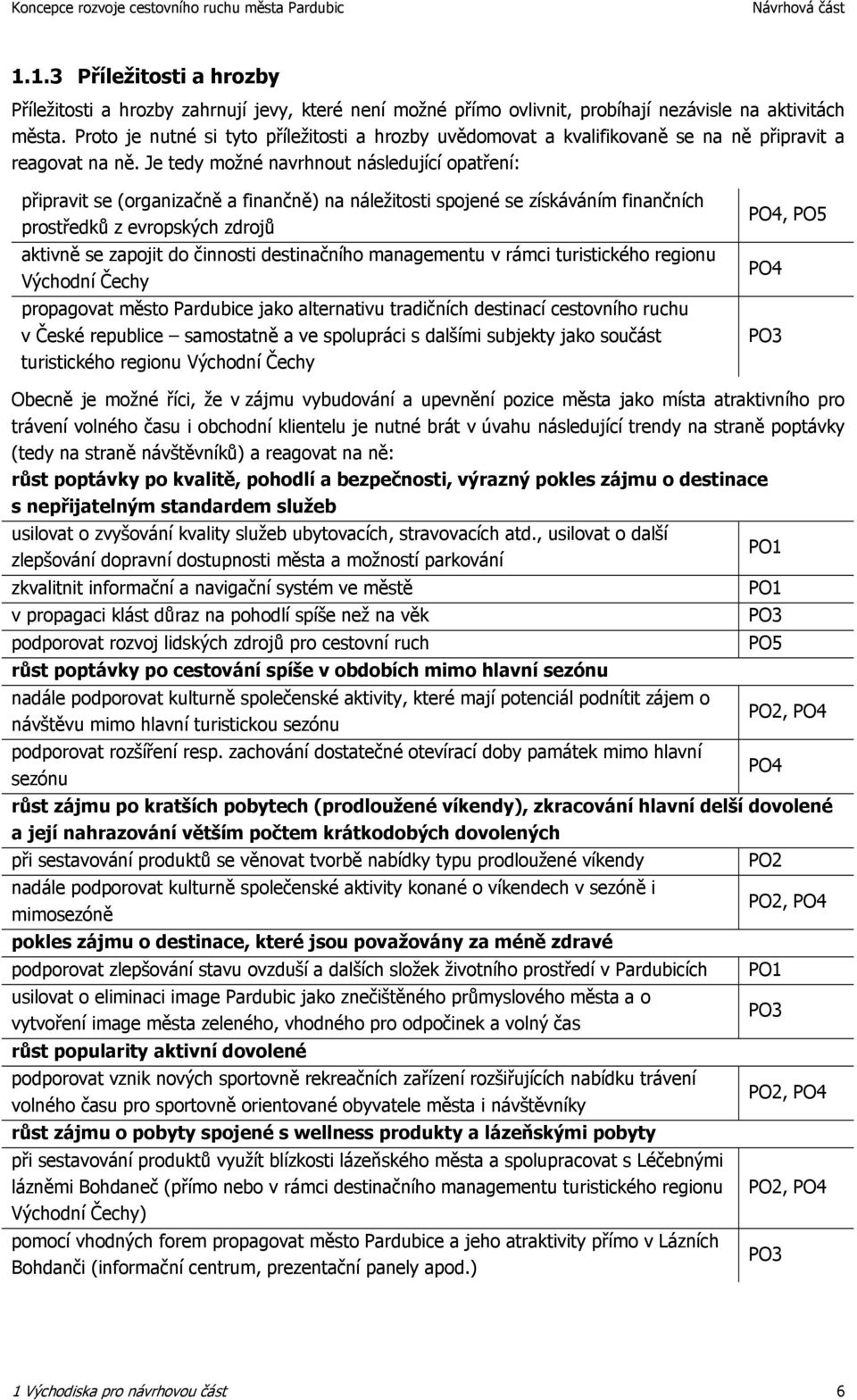 Je tedy možné navrhnout následující opatření: připravit se (organizačně a finančně) na náležitosti spojené se získáváním finančních prostředků z evropských zdrojů aktivně se zapojit do činnosti