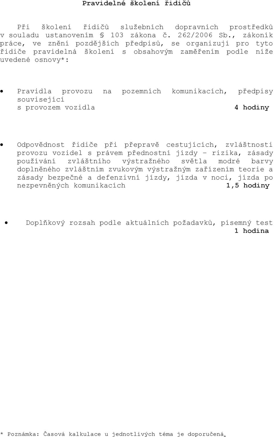 související s provozem vozidla 4 hodiny Odpovědnost řidiče při přepravě cestujících, zvláštnosti provozu vozidel s právem přednostní jízdy rizika, zásady používání zvláštního výstražného světla modré