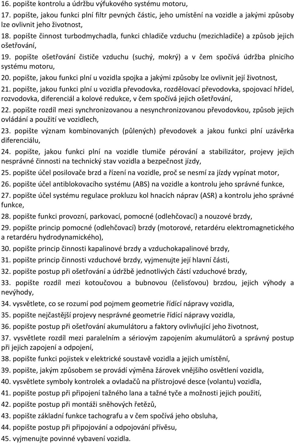 popište ošetřování čističe vzduchu (suchý, mokrý) a v čem spočívá údržba plnicího systému motoru, 20. popište, jakou funkci plní u vozidla spojka a jakými způsoby lze ovlivnit její životnost, 21.