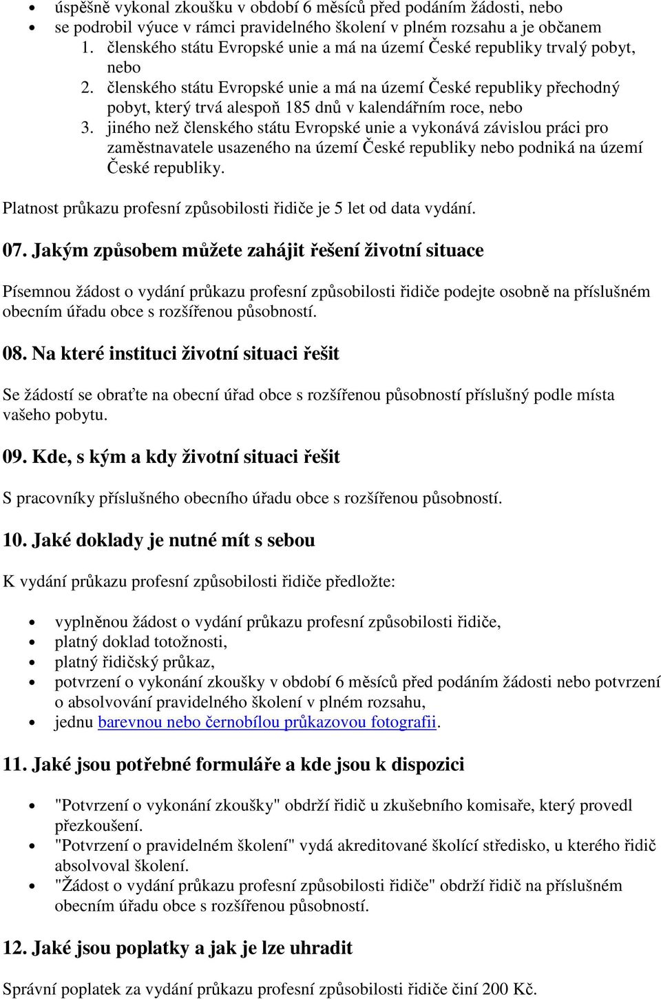 členského státu Evropské unie a má na území České republiky přechodný pobyt, který trvá alespoň 185 dnů v kalendářním roce, nebo 3.