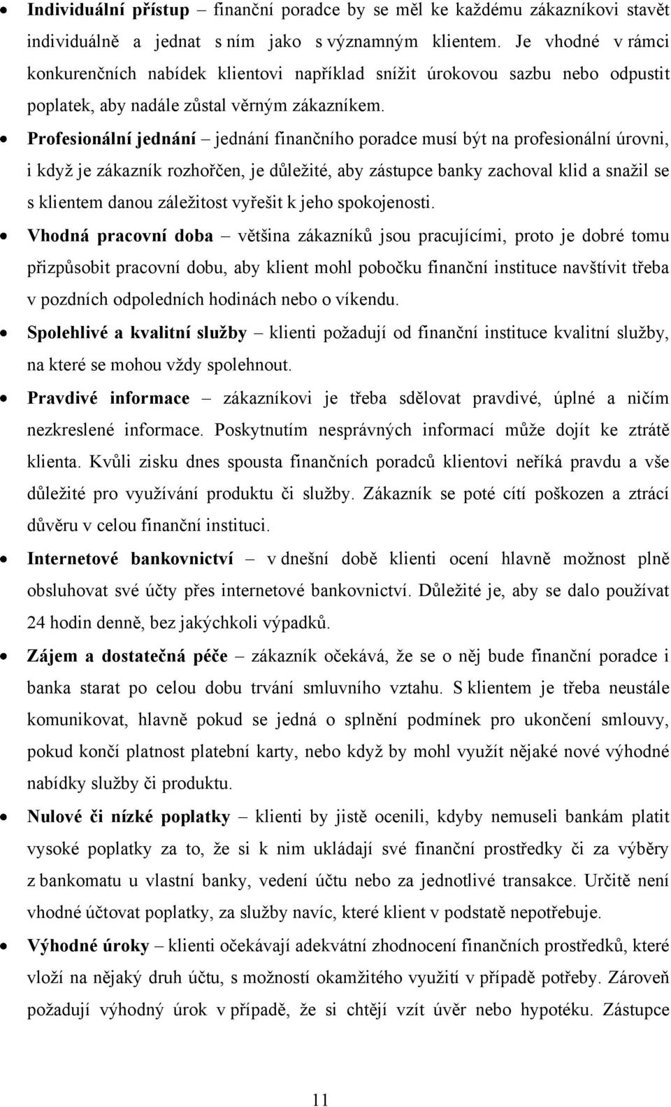 Profesionální jednání jednání finančního poradce musí být na profesionální úrovni, i kdyţ je zákazník rozhořčen, je důleţité, aby zástupce banky zachoval klid a snaţil se s klientem danou záleţitost