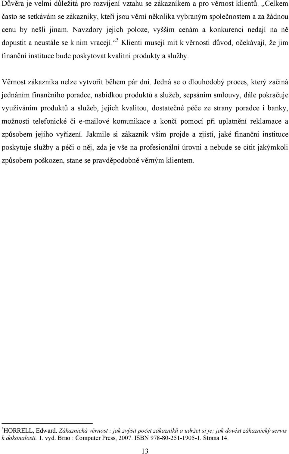 Navzdory jejich poloze, vyšším cenám a konkurenci nedají na ně dopustit a neustále se k nim vracejí.